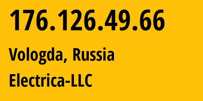 IP address 176.126.49.66 (Vologda, Vologda Oblast, Russia) get location, coordinates on map, ISP provider AS49821 Electrica-LLC // who is provider of ip address 176.126.49.66, whose IP address