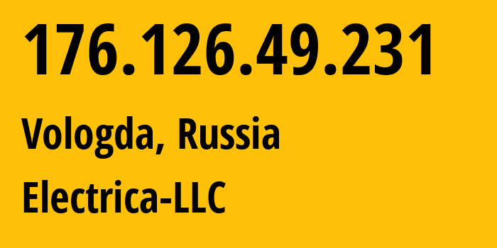 IP-адрес 176.126.49.231 (Вологда, Вологодская Область, Россия) определить местоположение, координаты на карте, ISP провайдер AS49821 Electrica-LLC // кто провайдер айпи-адреса 176.126.49.231