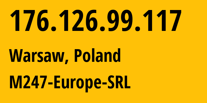 IP address 176.126.99.117 (Warsaw, Mazovia, Poland) get location, coordinates on map, ISP provider AS9009 M247-Europe-SRL // who is provider of ip address 176.126.99.117, whose IP address