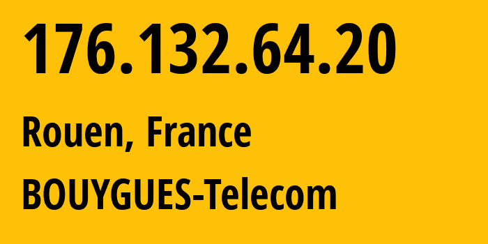 IP address 176.132.64.20 (Rouen, Normandy, France) get location, coordinates on map, ISP provider AS5410 BOUYGUES-Telecom // who is provider of ip address 176.132.64.20, whose IP address