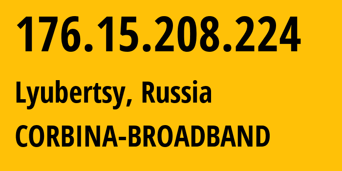 IP address 176.15.208.224 (Lyubertsy, Moscow Oblast, Russia) get location, coordinates on map, ISP provider AS16345 CORBINA-BROADBAND // who is provider of ip address 176.15.208.224, whose IP address