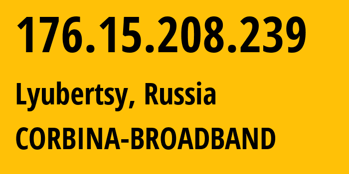 IP address 176.15.208.239 (Lyubertsy, Moscow Oblast, Russia) get location, coordinates on map, ISP provider AS16345 CORBINA-BROADBAND // who is provider of ip address 176.15.208.239, whose IP address