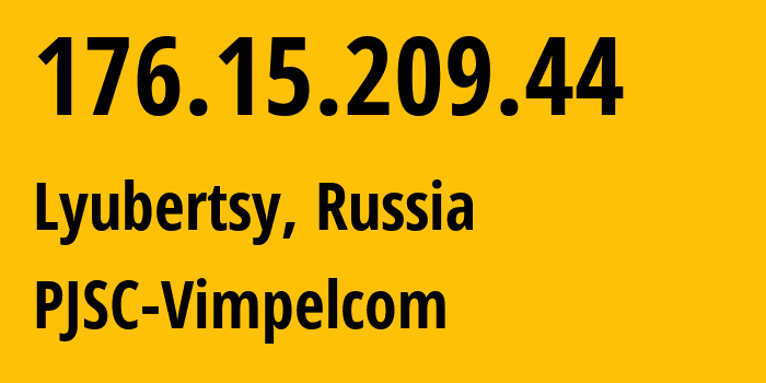 IP address 176.15.209.44 (Lyubertsy, Moscow Oblast, Russia) get location, coordinates on map, ISP provider AS16345 PJSC-Vimpelcom // who is provider of ip address 176.15.209.44, whose IP address