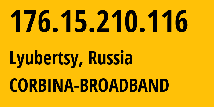 IP address 176.15.210.116 (Lyubertsy, Moscow Oblast, Russia) get location, coordinates on map, ISP provider AS16345 CORBINA-BROADBAND // who is provider of ip address 176.15.210.116, whose IP address