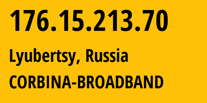 IP address 176.15.213.70 (Lyubertsy, Moscow Oblast, Russia) get location, coordinates on map, ISP provider AS16345 CORBINA-BROADBAND // who is provider of ip address 176.15.213.70, whose IP address