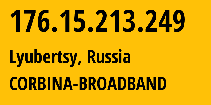 IP address 176.15.213.249 (Lyubertsy, Moscow Oblast, Russia) get location, coordinates on map, ISP provider AS16345 CORBINA-BROADBAND // who is provider of ip address 176.15.213.249, whose IP address