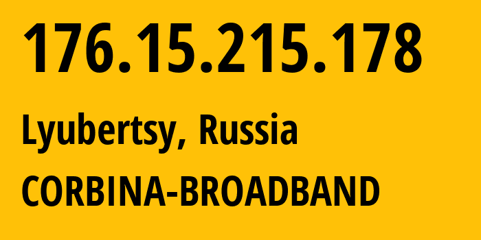 IP address 176.15.215.178 (Lyubertsy, Moscow Oblast, Russia) get location, coordinates on map, ISP provider AS16345 CORBINA-BROADBAND // who is provider of ip address 176.15.215.178, whose IP address