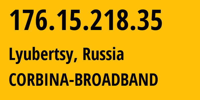 IP address 176.15.218.35 (Lyubertsy, Moscow Oblast, Russia) get location, coordinates on map, ISP provider AS16345 CORBINA-BROADBAND // who is provider of ip address 176.15.218.35, whose IP address