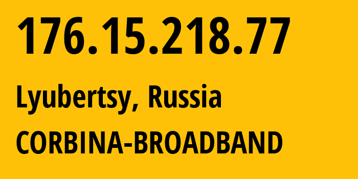 IP address 176.15.218.77 (Lyubertsy, Moscow Oblast, Russia) get location, coordinates on map, ISP provider AS16345 CORBINA-BROADBAND // who is provider of ip address 176.15.218.77, whose IP address