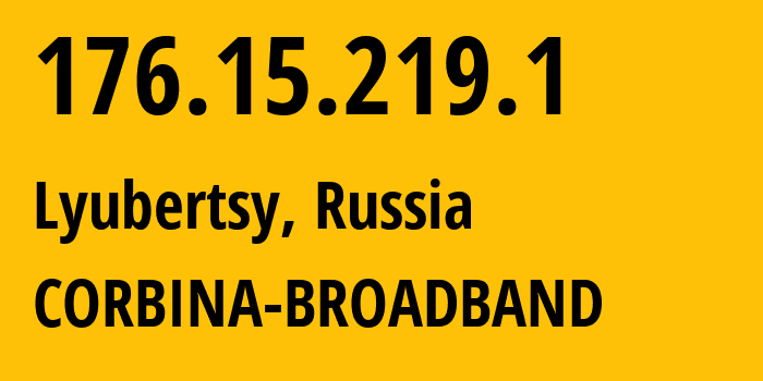 IP address 176.15.219.1 (Lyubertsy, Moscow Oblast, Russia) get location, coordinates on map, ISP provider AS16345 CORBINA-BROADBAND // who is provider of ip address 176.15.219.1, whose IP address