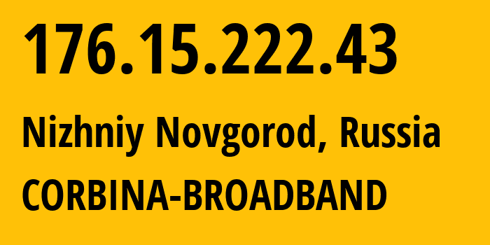 IP address 176.15.222.43 (Nizhniy Novgorod, Nizhny Novgorod Oblast, Russia) get location, coordinates on map, ISP provider AS16345 CORBINA-BROADBAND // who is provider of ip address 176.15.222.43, whose IP address