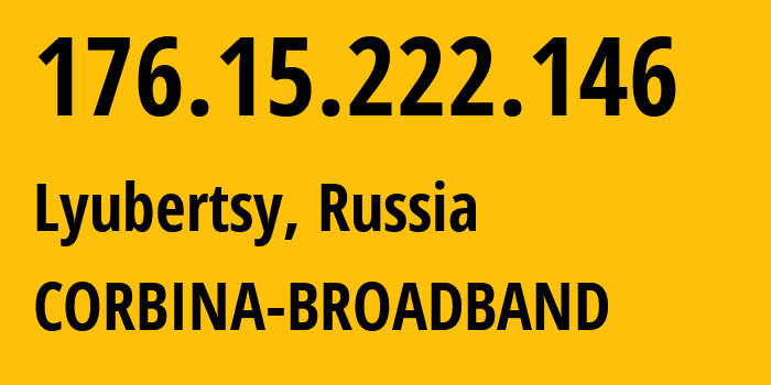 IP address 176.15.222.146 (Lyubertsy, Moscow Oblast, Russia) get location, coordinates on map, ISP provider AS16345 CORBINA-BROADBAND // who is provider of ip address 176.15.222.146, whose IP address