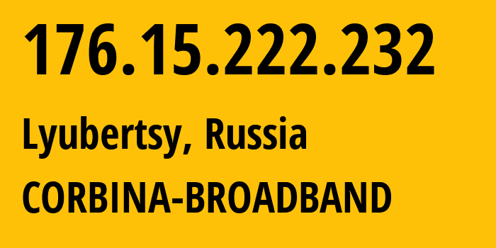 IP-адрес 176.15.222.232 (Люберцы, Московская область, Россия) определить местоположение, координаты на карте, ISP провайдер AS16345 CORBINA-BROADBAND // кто провайдер айпи-адреса 176.15.222.232