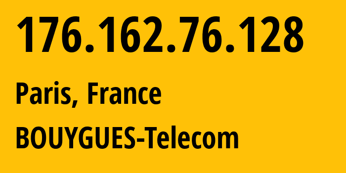 IP address 176.162.76.128 (Paris, Île-de-France, France) get location, coordinates on map, ISP provider AS5410 BOUYGUES-Telecom // who is provider of ip address 176.162.76.128, whose IP address