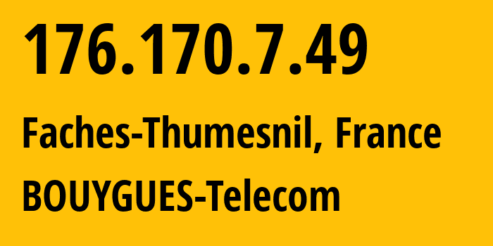 IP address 176.170.7.49 (Faches-Thumesnil, Hauts-de-France, France) get location, coordinates on map, ISP provider AS5410 BOUYGUES-Telecom // who is provider of ip address 176.170.7.49, whose IP address