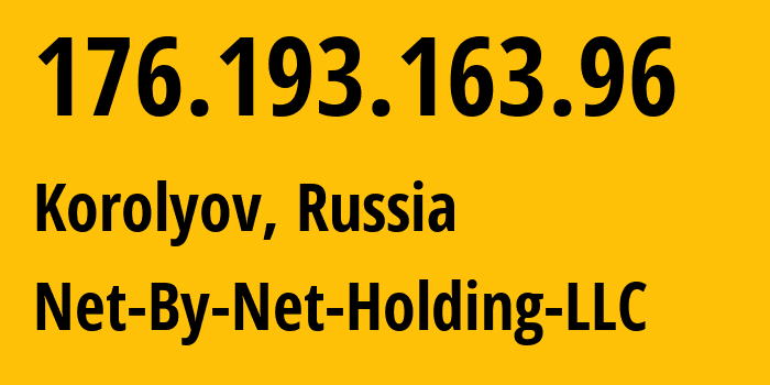 IP address 176.193.163.96 (Korolyov, Moscow Oblast, Russia) get location, coordinates on map, ISP provider AS12714 Net-By-Net-Holding-LLC // who is provider of ip address 176.193.163.96, whose IP address