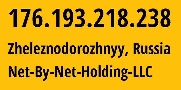 IP address 176.193.218.238 (Zheleznodorozhnyy, Moscow Oblast, Russia) get location, coordinates on map, ISP provider AS12714 Net-By-Net-Holding-LLC // who is provider of ip address 176.193.218.238, whose IP address