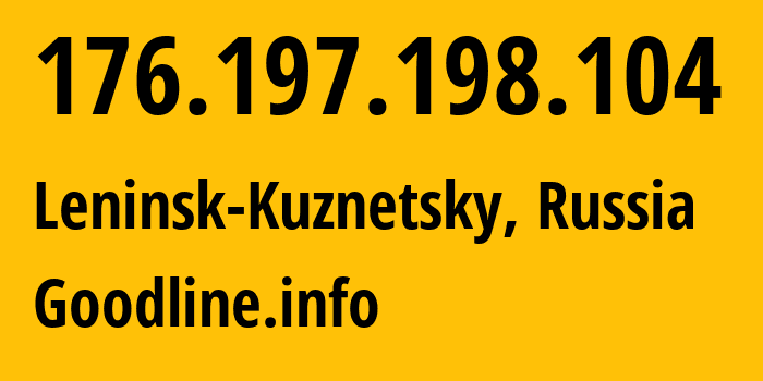 IP address 176.197.198.104 (Leninsk-Kuznetsky, Kemerovo Oblast, Russia) get location, coordinates on map, ISP provider AS39927 Goodline.info // who is provider of ip address 176.197.198.104, whose IP address