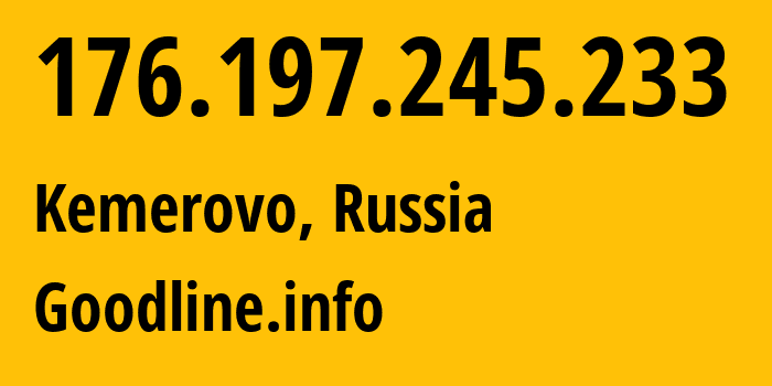 IP-адрес 176.197.245.233 (Кемерово, Кузба́сс, Россия) определить местоположение, координаты на карте, ISP провайдер AS39927 Goodline.info // кто провайдер айпи-адреса 176.197.245.233