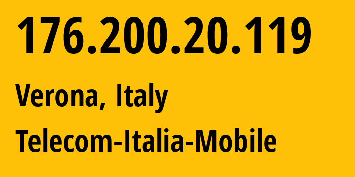 IP address 176.200.20.119 (Verona, Veneto, Italy) get location, coordinates on map, ISP provider AS16232 Telecom-Italia-Mobile // who is provider of ip address 176.200.20.119, whose IP address