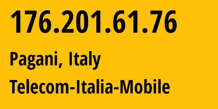 IP address 176.201.61.76 (Pagani, Campania, Italy) get location, coordinates on map, ISP provider AS16232 Telecom-Italia-Mobile // who is provider of ip address 176.201.61.76, whose IP address