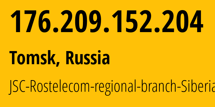 IP address 176.209.152.204 (Tomsk, Tomsk Oblast, Russia) get location, coordinates on map, ISP provider AS12389 JSC-Rostelecom-regional-branch-Siberia // who is provider of ip address 176.209.152.204, whose IP address