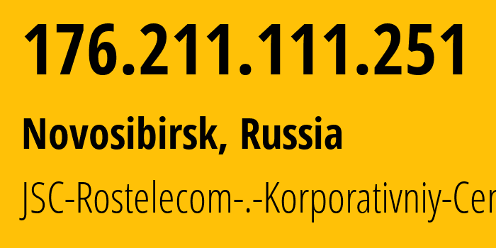 IP address 176.211.111.251 (Novosibirsk, Novosibirsk Oblast, Russia) get location, coordinates on map, ISP provider AS12389 JSC-Rostelecom-.-Korporativniy-Centr // who is provider of ip address 176.211.111.251, whose IP address