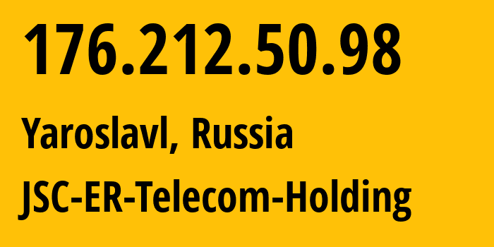 IP address 176.212.50.98 (Yaroslavl, Yaroslavl Oblast, Russia) get location, coordinates on map, ISP provider AS51819 JSC-ER-Telecom-Holding // who is provider of ip address 176.212.50.98, whose IP address