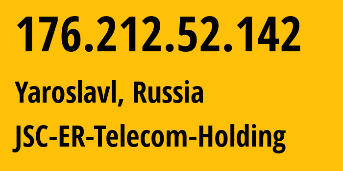 IP address 176.212.52.142 (Yaroslavl, Yaroslavl Oblast, Russia) get location, coordinates on map, ISP provider AS51819 JSC-ER-Telecom-Holding // who is provider of ip address 176.212.52.142, whose IP address