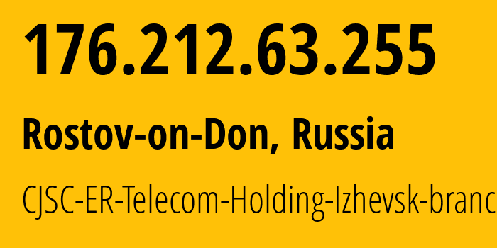 IP-адрес 176.212.63.255 (Ростов-на-Дону, Ростовская Область, Россия) определить местоположение, координаты на карте, ISP провайдер AS57378 CJSC-ER-Telecom-Holding-Izhevsk-branch // кто провайдер айпи-адреса 176.212.63.255