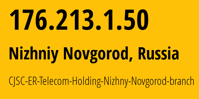 IP address 176.213.1.50 (Nizhniy Novgorod, Nizhny Novgorod Oblast, Russia) get location, coordinates on map, ISP provider AS42682 CJSC-ER-Telecom-Holding-Nizhny-Novgorod-branch // who is provider of ip address 176.213.1.50, whose IP address
