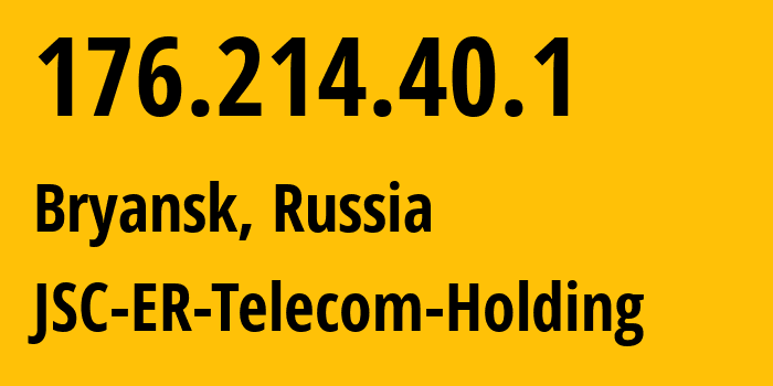 IP address 176.214.40.1 (Bryansk, Bryansk Oblast, Russia) get location, coordinates on map, ISP provider AS57044 JSC-ER-Telecom-Holding // who is provider of ip address 176.214.40.1, whose IP address