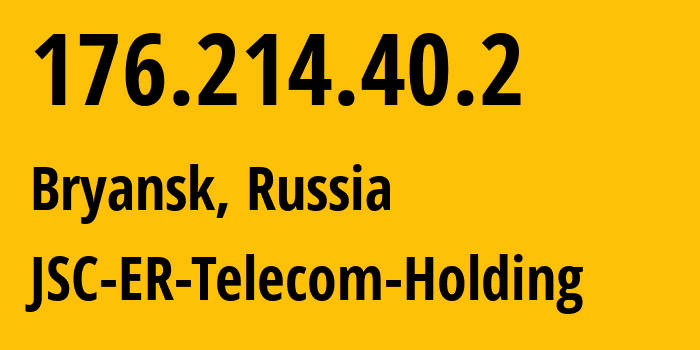 IP address 176.214.40.2 (Bryansk, Bryansk Oblast, Russia) get location, coordinates on map, ISP provider AS57044 JSC-ER-Telecom-Holding // who is provider of ip address 176.214.40.2, whose IP address