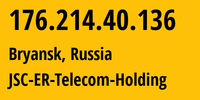 IP address 176.214.40.136 (Bryansk, Bryansk Oblast, Russia) get location, coordinates on map, ISP provider AS57044 JSC-ER-Telecom-Holding // who is provider of ip address 176.214.40.136, whose IP address