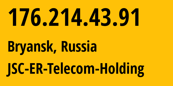 IP address 176.214.43.91 (Bryansk, Bryansk Oblast, Russia) get location, coordinates on map, ISP provider AS57044 JSC-ER-Telecom-Holding // who is provider of ip address 176.214.43.91, whose IP address