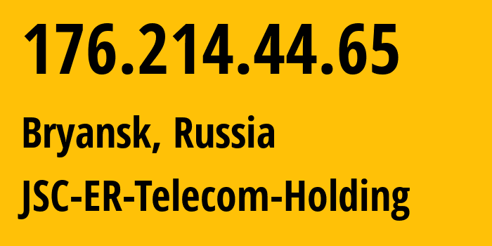 IP address 176.214.44.65 (Bryansk, Bryansk Oblast, Russia) get location, coordinates on map, ISP provider AS57044 JSC-ER-Telecom-Holding // who is provider of ip address 176.214.44.65, whose IP address