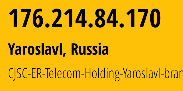 IP address 176.214.84.170 (Yaroslavl, Yaroslavl Oblast, Russia) get location, coordinates on map, ISP provider AS51819 CJSC-ER-Telecom-Holding-Yaroslavl-branch // who is provider of ip address 176.214.84.170, whose IP address