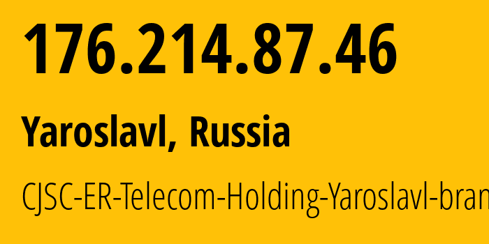 IP address 176.214.87.46 (Yaroslavl, Yaroslavl Oblast, Russia) get location, coordinates on map, ISP provider AS51819 CJSC-ER-Telecom-Holding-Yaroslavl-branch // who is provider of ip address 176.214.87.46, whose IP address
