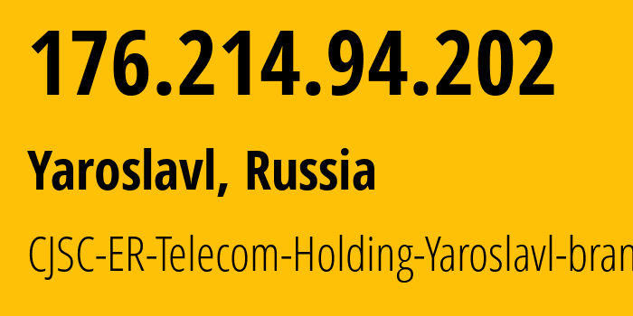 IP-адрес 176.214.94.202 (Ярославль, Ярославская Область, Россия) определить местоположение, координаты на карте, ISP провайдер AS51819 CJSC-ER-Telecom-Holding-Yaroslavl-branch // кто провайдер айпи-адреса 176.214.94.202