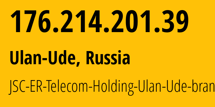 IP address 176.214.201.39 (Ulan-Ude, Buryatiya Republic, Russia) get location, coordinates on map, ISP provider AS41403 JSC-ER-Telecom-Holding-Ulan-Ude-branch // who is provider of ip address 176.214.201.39, whose IP address