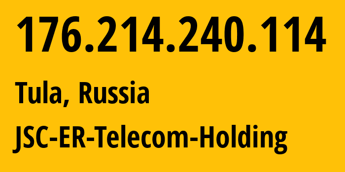 IP address 176.214.240.114 (Tula, Tula Oblast, Russia) get location, coordinates on map, ISP provider AS52207 JSC-ER-Telecom-Holding // who is provider of ip address 176.214.240.114, whose IP address