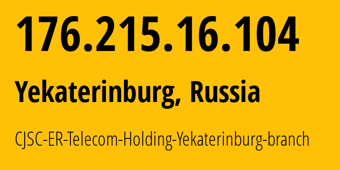 IP address 176.215.16.104 (Yekaterinburg, Sverdlovsk Oblast, Russia) get location, coordinates on map, ISP provider AS51604 CJSC-ER-Telecom-Holding-Yekaterinburg-branch // who is provider of ip address 176.215.16.104, whose IP address