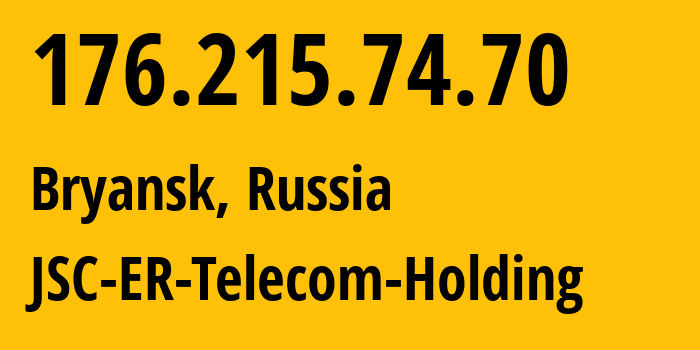 IP address 176.215.74.70 (Bryansk, Bryansk Oblast, Russia) get location, coordinates on map, ISP provider AS57044 JSC-ER-Telecom-Holding // who is provider of ip address 176.215.74.70, whose IP address