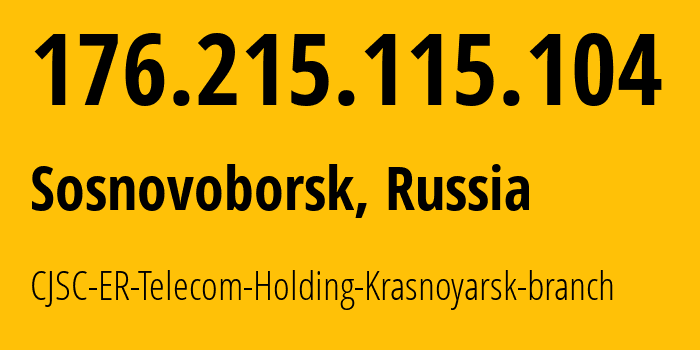 IP address 176.215.115.104 (Sosnovoborsk, Krasnoyarsk Krai, Russia) get location, coordinates on map, ISP provider AS50544 CJSC-ER-Telecom-Holding-Krasnoyarsk-branch // who is provider of ip address 176.215.115.104, whose IP address