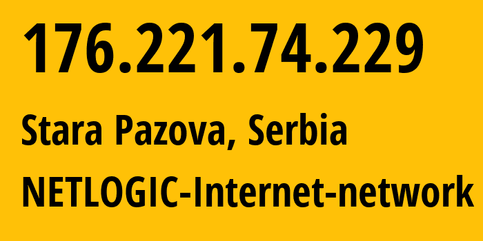 IP address 176.221.74.229 (Stara Pazova, Vojvodina, Serbia) get location, coordinates on map, ISP provider AS57595 NETLOGIC-Internet-network // who is provider of ip address 176.221.74.229, whose IP address