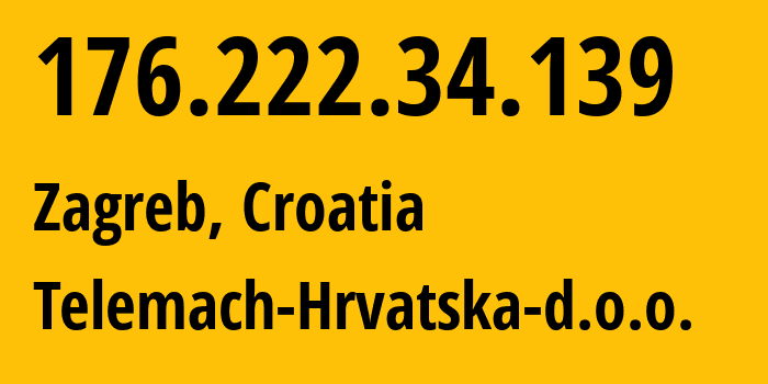 IP address 176.222.34.139 (Zagreb, City of Zagreb, Croatia) get location, coordinates on map, ISP provider AS34594 Telemach-Hrvatska-d.o.o. // who is provider of ip address 176.222.34.139, whose IP address