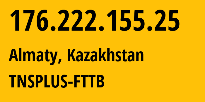 IP address 176.222.155.25 (Almaty, Almaty, Kazakhstan) get location, coordinates on map, ISP provider AS206026 TNSPLUS-FTTB // who is provider of ip address 176.222.155.25, whose IP address