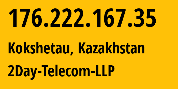 IP address 176.222.167.35 (Kokshetau, Aqmola Oblysy, Kazakhstan) get location, coordinates on map, ISP provider AS21299 2Day-Telecom-LLP // who is provider of ip address 176.222.167.35, whose IP address