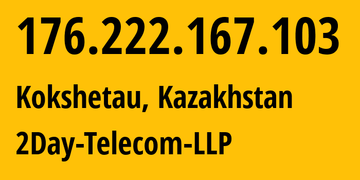 IP address 176.222.167.103 (Kokshetau, Aqmola Oblysy, Kazakhstan) get location, coordinates on map, ISP provider AS21299 2Day-Telecom-LLP // who is provider of ip address 176.222.167.103, whose IP address