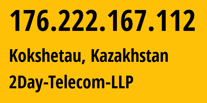 IP-адрес 176.222.167.112 (Кокшетау, Акмолинская область, Казахстан) определить местоположение, координаты на карте, ISP провайдер AS21299 2Day-Telecom-LLP // кто провайдер айпи-адреса 176.222.167.112